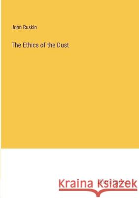 The Ethics of the Dust John Ruskin   9783382156862 Anatiposi Verlag