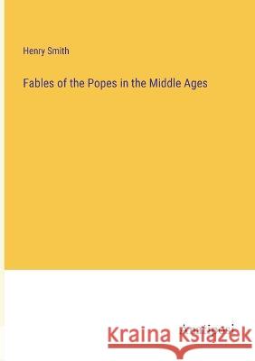 Fables of the Popes in the Middle Ages Henry Smith   9783382157302 Anatiposi Verlag