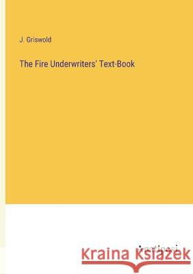 The Fire Underwriters' Text-Book J Griswold   9783382157845 Anatiposi Verlag