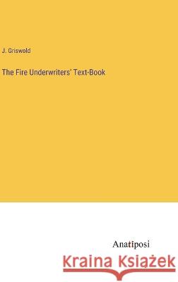 The Fire Underwriters' Text-Book J Griswold   9783382157852 Anatiposi Verlag