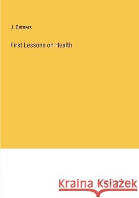 First Lessons on Health J Berners   9783382158026 Anatiposi Verlag