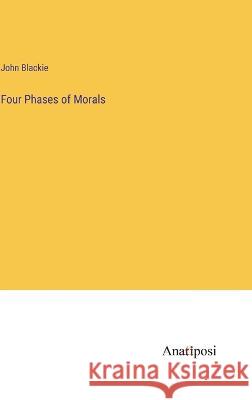 Four Phases of Morals John Blackie   9783382158392 Anatiposi Verlag