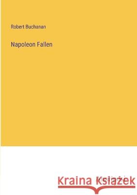 Napoleon Fallen Robert Buchanan   9783382158866 Anatiposi Verlag