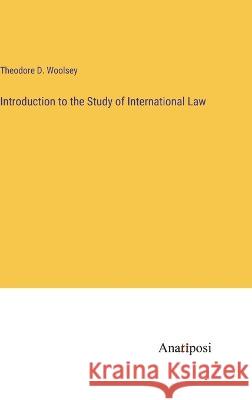 Introduction to the Study of International Law Theodore D Woolsey   9783382158972