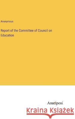 Report of the Committee of Council on Education Anonymous   9783382159672 Anatiposi Verlag