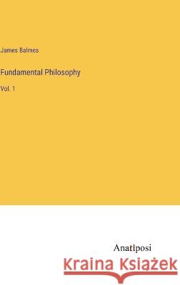 Fundamental Philosophy: Vol. 1 James Balmes   9783382160234