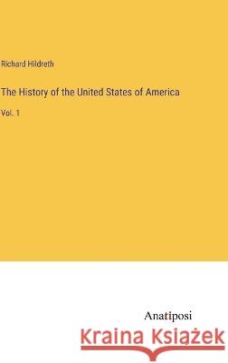 The History of the United States of America: Vol. 1 Richard Hildreth   9783382160418