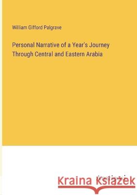 Personal Narrative of a Year's Journey Through Central and Eastern Arabia William Gifford Palgrave   9783382160920