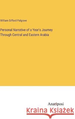 Personal Narrative of a Year's Journey Through Central and Eastern Arabia William Gifford Palgrave   9783382160937