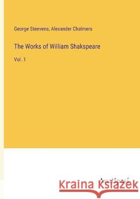 The Works of William Shakspeare: Vol. 1 George Steevens Alexander Chalmers  9783382161248 Anatiposi Verlag