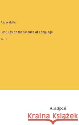 Lectures on the Science of Language: Vol. II F Max Muller   9783382161378 Anatiposi Verlag