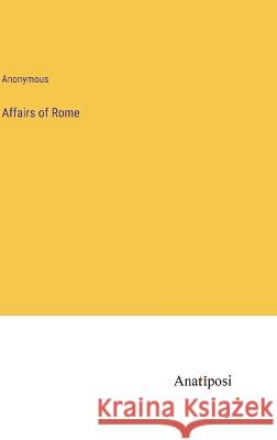 Affairs of Rome Anonymous   9783382161750 Anatiposi Verlag
