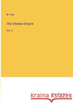 The Chinese Empire: Vol. II M Huc   9783382162009 Anatiposi Verlag