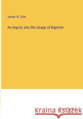 An Inquiry into the Usage of Baptism James W Dale   9783382162061