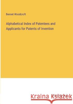 Alphabetical Index of Patentees and Applicants for Patents of Invention Bennet Woodcroft   9783382162467