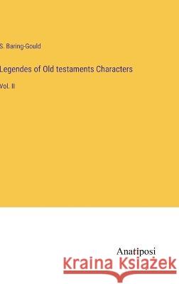 Legendes of Old testaments Characters: Vol. II S Baring-Gould   9783382162979 Anatiposi Verlag