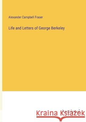 Life and Letters of George Berkeley Alexander Campbell Fraser   9783382163181 Anatiposi Verlag