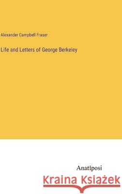 Life and Letters of George Berkeley Alexander Campbell Fraser   9783382163198 Anatiposi Verlag