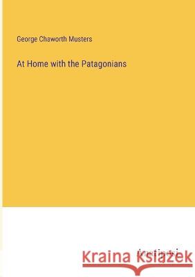 At Home with the Patagonians George Musters   9783382163303 Anatiposi Verlag