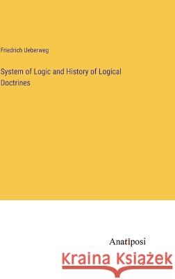 System of Logic and History of Logical Doctrines Dr Fiedrich Ueberweg   9783382164393 Anatiposi Verlag