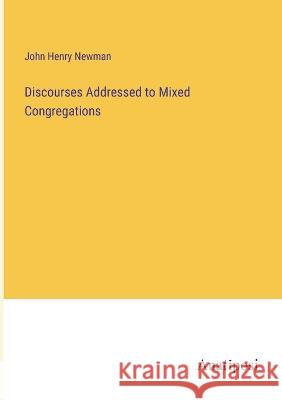 Discourses Addressed to Mixed Congregations John Henry Newman   9783382164447 Anatiposi Verlag