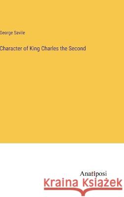 Character of King Charles the Second George Savile   9783382164553