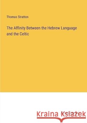 The Affinity Between the Hebrew Language and the Celtic Thomas Stratton   9783382165185