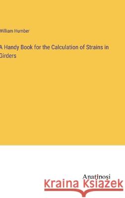 A Handy Book for the Calculation of Strains in Girders William Humber   9783382165215 Anatiposi Verlag