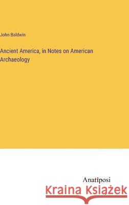 Ancient America, in Notes on American Archaeology John D Baldwin   9783382166953 Anatiposi Verlag