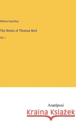 The Works of Thomas Reid: Vol. I William Hamilton   9783382167554 Anatiposi Verlag