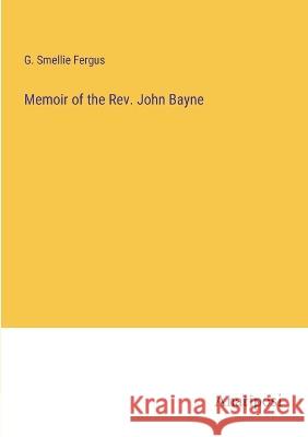 Memoir of the Rev. John Bayne G Smellie Fergus   9783382168148 Anatiposi Verlag