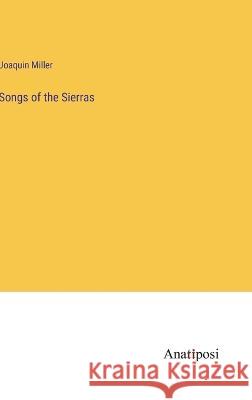 Songs of the Sierras Joaquin Miller   9783382168179 Anatiposi Verlag