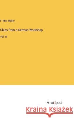 Chips from a German Workshop: Vol. III F Max Muller   9783382169114 Anatiposi Verlag