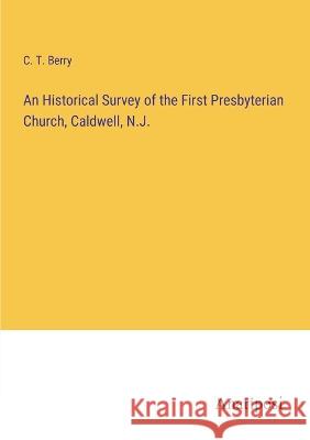 An Historical Survey of the First Presbyterian Church, Caldwell, N.J. C T Berry   9783382169909 Anatiposi Verlag