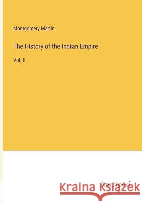 The History of the Indian Empire: Vol. II Montgomery Martin   9783382170066