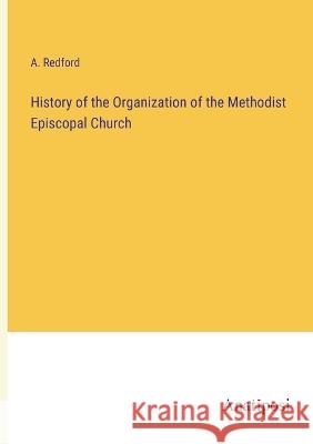 History of the Organization of the Methodist Episcopal Church A Redford   9783382170202 Anatiposi Verlag
