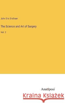 The Science and Art of Surgery: Vol. 2 John Eric Erichsen   9783382170875 Anatiposi Verlag