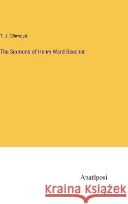 The Sermons of Henry Ward Beecher T J Ellinwood   9783382171759