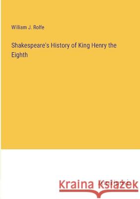 Shakespeare's History of King Henry the Eighth William J Rolfe   9783382171988