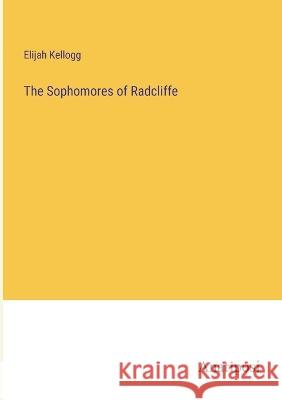 The Sophomores of Radcliffe Elijah Kellogg   9783382173289 Anatiposi Verlag