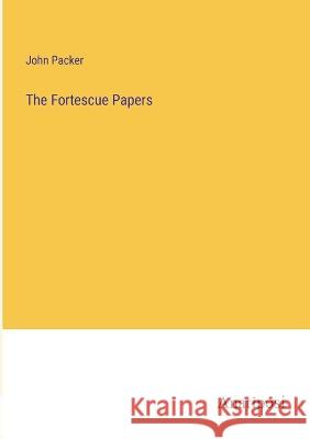 The Fortescue Papers John Packer   9783382174583