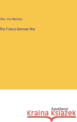 The Franco-German War Theo Von Marckes   9783382174798