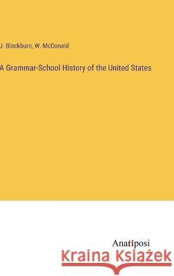 A Grammar-School History of the United States J Blackburn W McDonald  9783382175573 Anatiposi Verlag