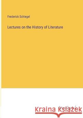Lectures on the History of Literature Frederick Schlegel   9783382176761