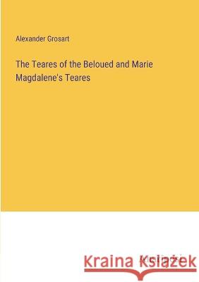 The Teares of the Beloued and Marie Magdalene's Teares Alexander Grosart   9783382177102