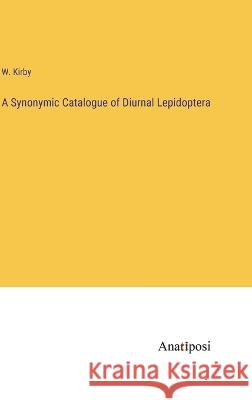 A Synonymic Catalogue of Diurnal Lepidoptera W Kirby   9783382178413 Anatiposi Verlag