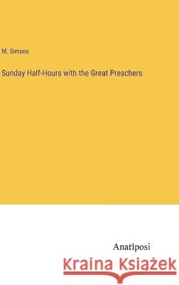 Sunday Half-Hours with the Great Preachers M Simons   9783382178437 Anatiposi Verlag