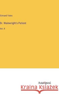 Dr. Wainwright's Patient: Vol. II Edmund Yates   9783382179052 Anatiposi Verlag