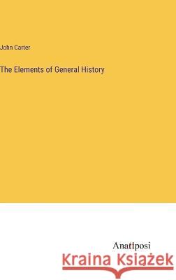 The Elements of General History John Carter   9783382179298 Anatiposi Verlag