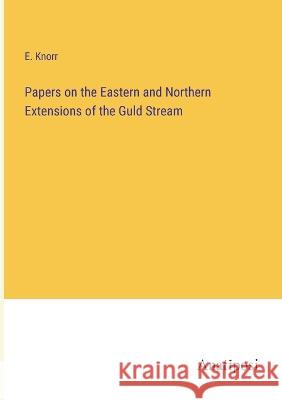 Papers on the Eastern and Northern Extensions of the Guld Stream E Knorr   9783382180447 Anatiposi Verlag